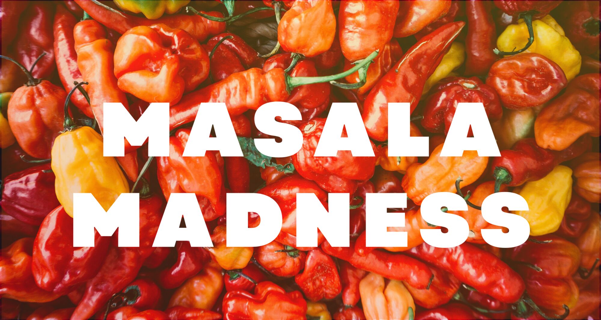 SHOW OUR NEWEST MASALA MADNESS